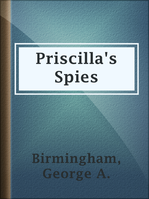 Title details for Priscilla's Spies by George A. Birmingham - Available